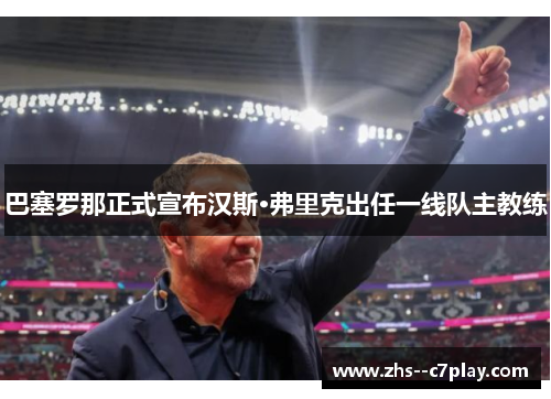 巴塞罗那正式宣布汉斯·弗里克出任一线队主教练